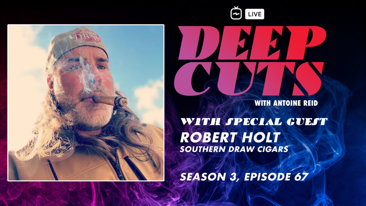 Robert Holt, Southern Draw Cigars | Deep Cuts Live, Episode 67