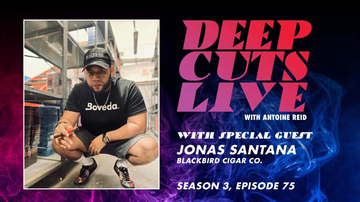 Deep Cuts Live, Episode 75: Jonas Santana, Blackbird Cigar Co.