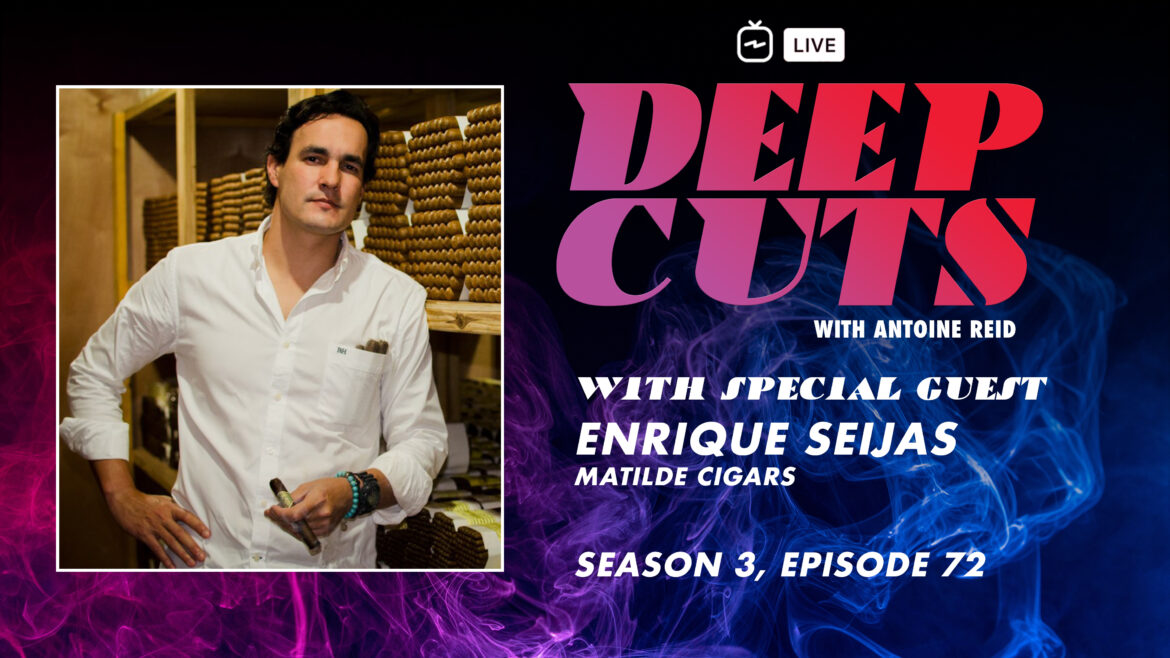Deep Cuts Live with host Antoine Reid | Episode 72 | Enrique Seijas, Matilde Cigars