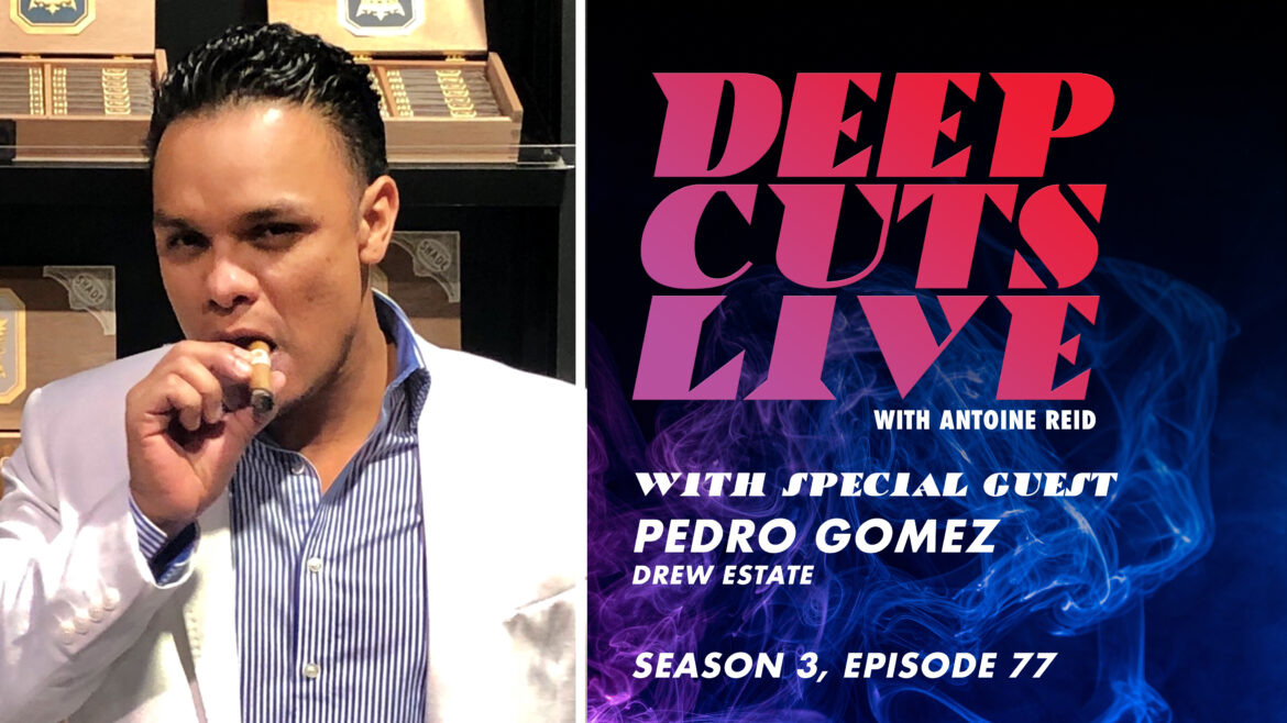 Deep Cuts Live with host Antoine Reid | Episode 77 - Pedro Gomez, Drew Estate