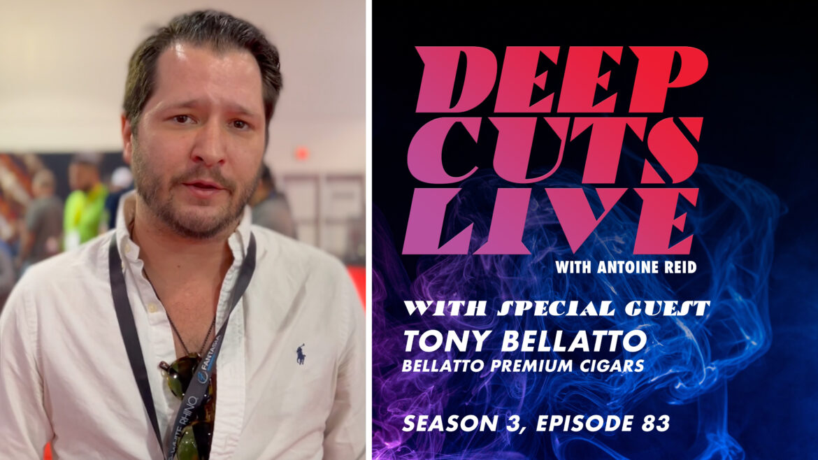 Deep Cuts Live | Episode 83: Tony Bellatto, Bellatto Premium Cigars
