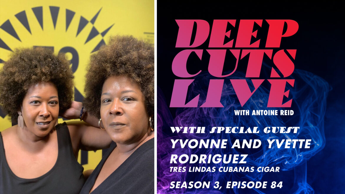 Deep Cuts Live | Episode 84: Yvette and Yvonne Rodriguez, Tres Lindas Cubanas Cigars