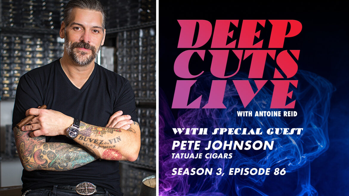 Deep Cuts Live | Episode 86: Pete Johnson, Tatuaje Cigars