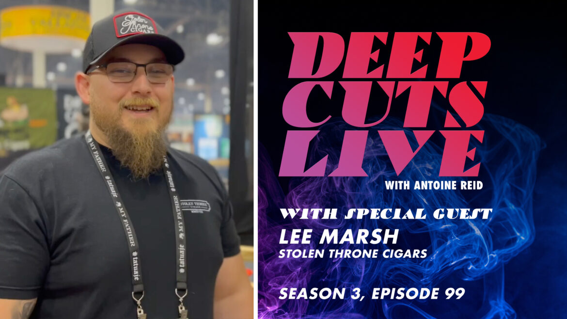 Deep Cuts Live | Episode 99: Lee Marsh, Stolen Throne Cigars