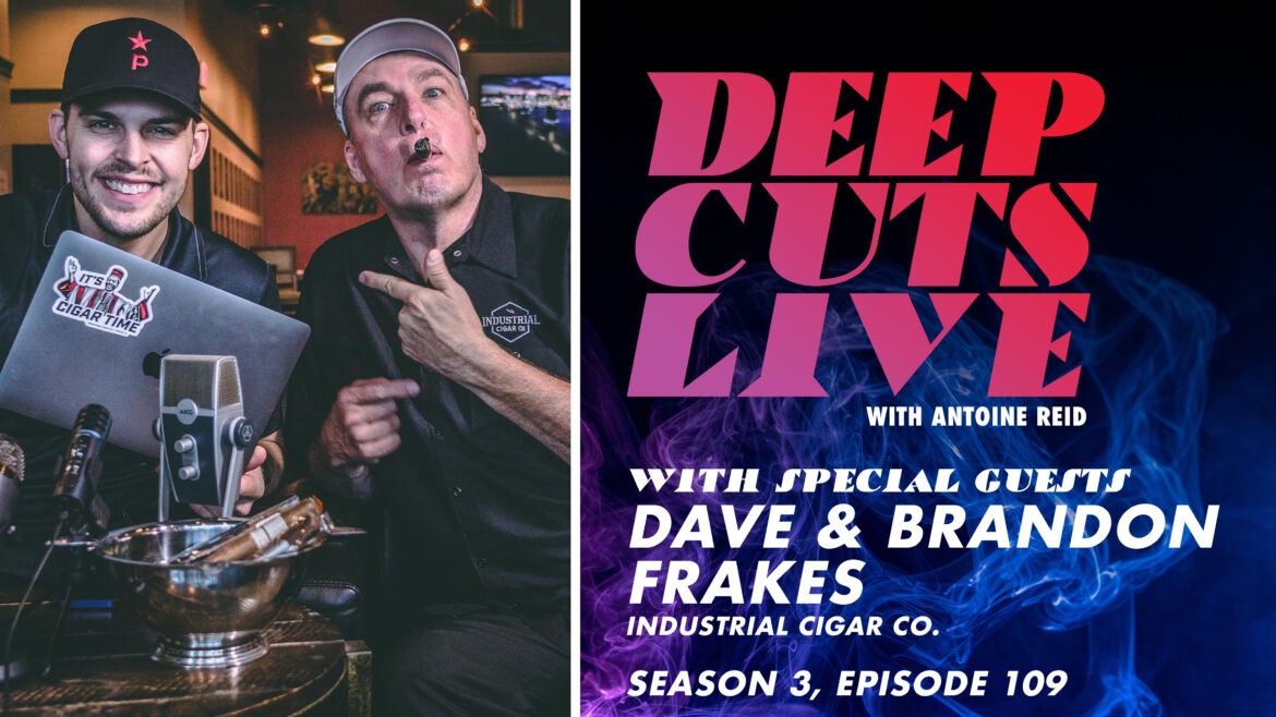 Deep Cuts Live | Episode 109: Dave & Brandon Frakes, Industrial Cigar Co.