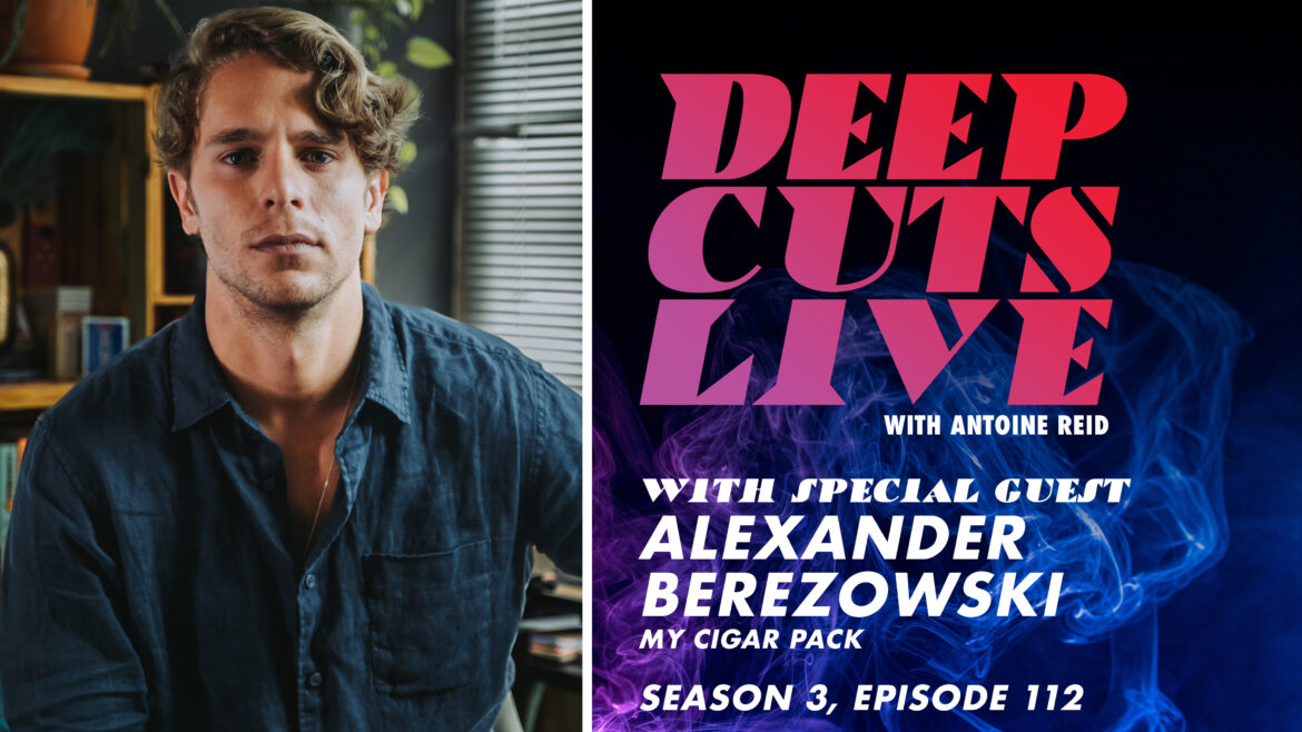 Deep Cuts Live: Episode 112 - Alexander Berezowski, My Cigar Pack