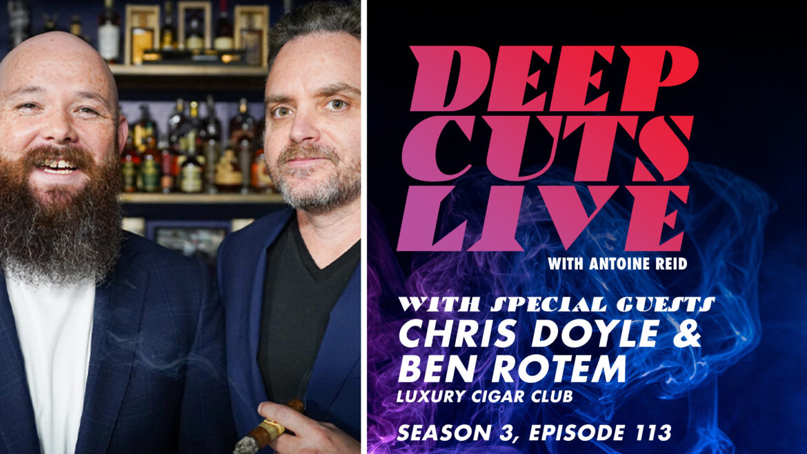 Deep Cuts Live | Episode 113: Chris Doyle and Ben Rotem, Luxury Cigar Club