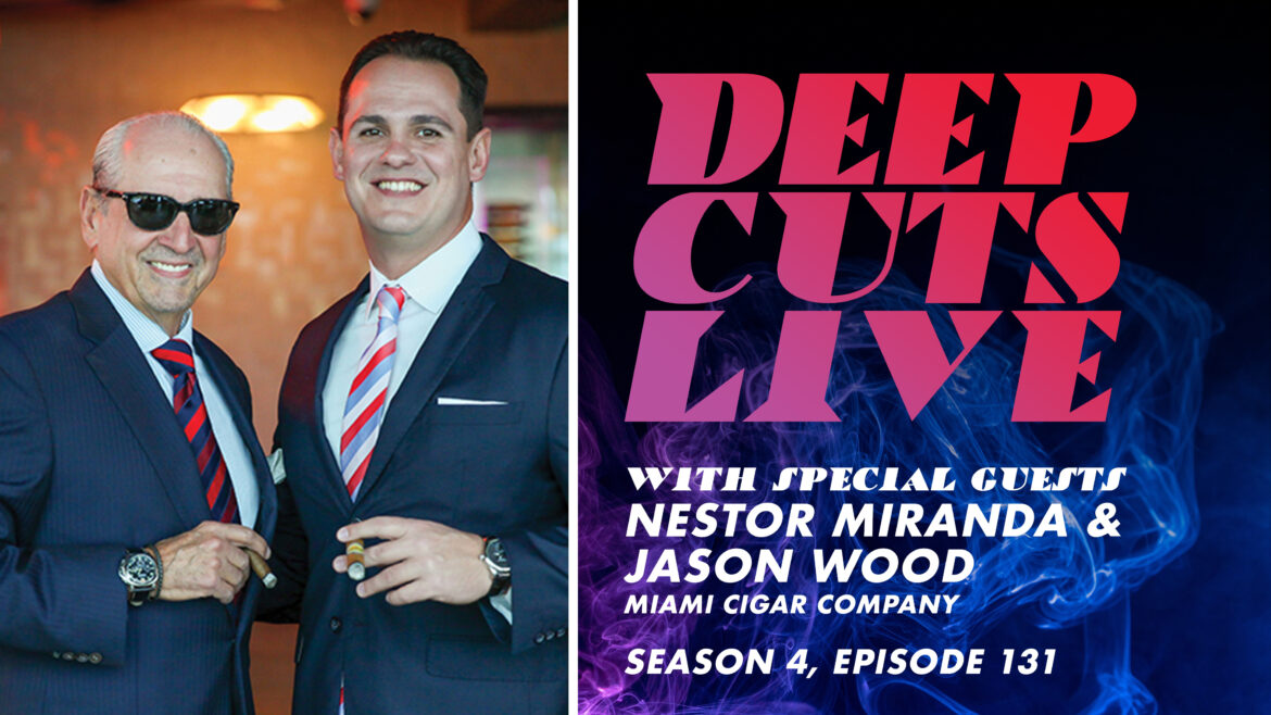 Deep Cuts Live | Episode 131: Nestor Miranda and Jason Wood, Miami Cigar & Company